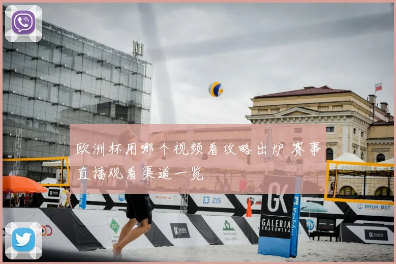 欧洲杯用哪个视频看攻略出炉 赛事直播观看渠道一览