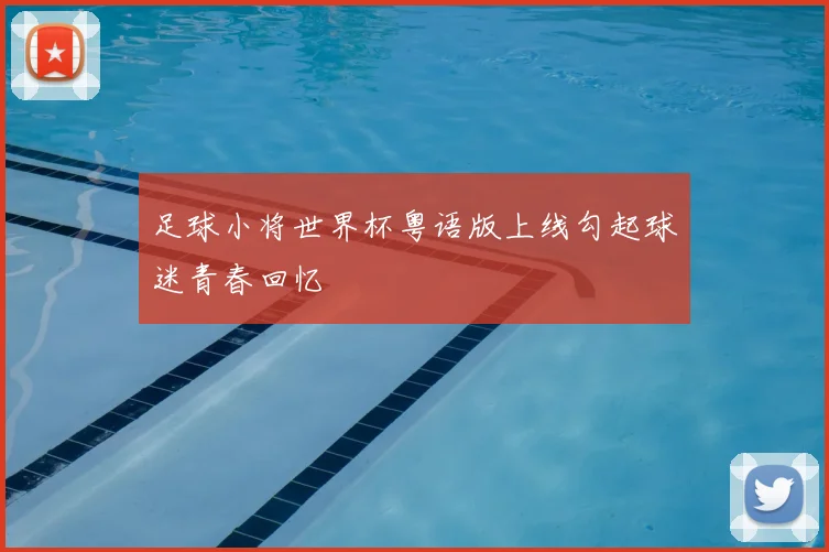 足球小将世界杯粤语版上线勾起球迷青春回忆