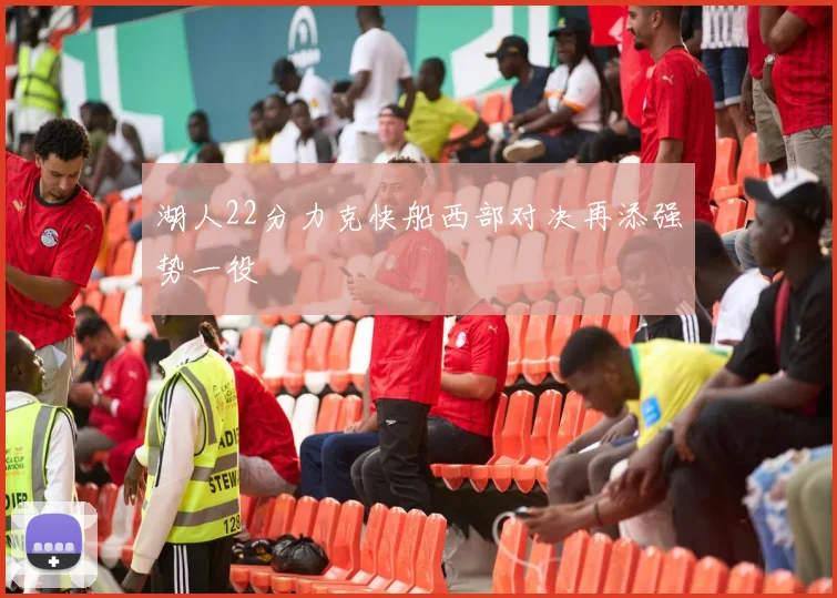 湖人22分力克快船西部对决再添强势一役