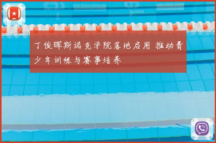 丁俊晖斯诺克学院落地启用 推动青少年训练与赛事培养